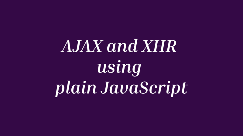 Ajax and XHR using plain JS